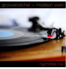 Groovecatcher & Madison Park - Hypnotise Me