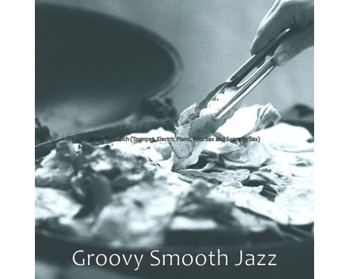 Groovy Smooth Jazz - Music for Lunch (Trumpet, Electric Piano, Alto Sax and Soprano Sax) Groovy Smooth Jazz - Music for Lunch (Trumpet, Electric Piano, Alto Sax and Soprano Sax)