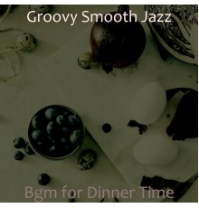Groovy Smooth Jazz - Bgm for Dinner Time