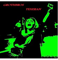 Grothbros - Teheran