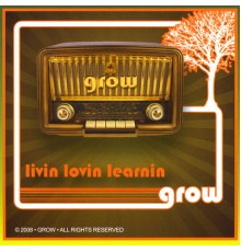 Grow - Livin Lovin Learnin