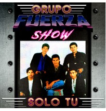 Grupo Fuerza Show - Solo Tú