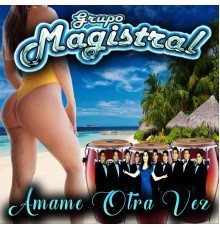 Grupo Magistral - Ámame Otra Vez