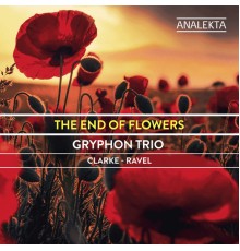 Gryphon Trio - The End of Flowers: Clarke - Ravel