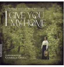 Guerrilla Opera, Aliana de la Guardia, Philipp A. Stäudlin and Mike Williams - Guerrilla Opera: I Give You My Home