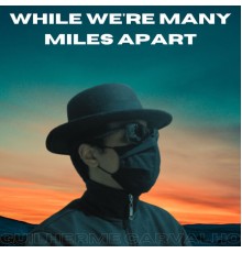 Guilherme Carvalho - While We're Many Miles Apart