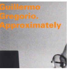 Guillermo Gregorio - Approximately