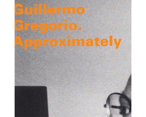 Guillermo Gregorio - Approximately