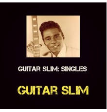 Guitar Slim - Guitar Slim: Singles