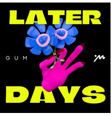 Gum - Later Days