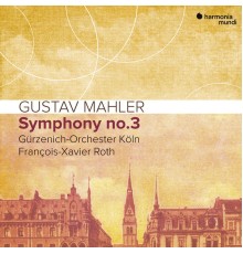 Gürzenich-Orchester Köln - François-Xavier Roth - Mahler : Symphony No. 3 (Live)
