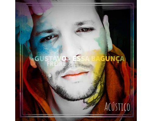 Gustavo Freire - Essa Bagunça (Acústico)