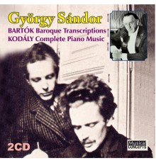 György Sándor - Bartók : Baroque transcriptions - Kodály : Complete Piano Music