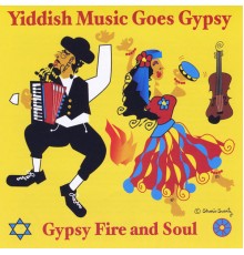 Gypsy Fire and Soul - Yiddish Music Goes Gypsy