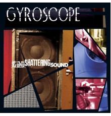 Gyroscope - Sound Shattering Sound