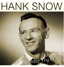 HANK SNOW - Someday You'll Care