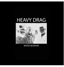 HEAVY DRAG - WOOD SESSIONS