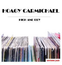 HOAGY CARMICHAEL - High and Dry