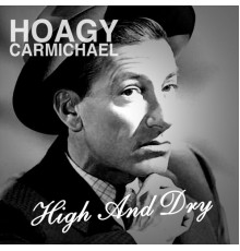 HOAGY CARMICHAEL - High and Dry