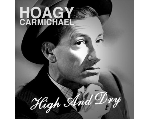 HOAGY CARMICHAEL - High and Dry