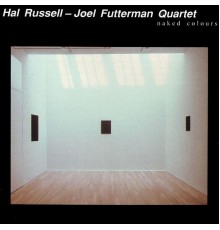 Hal Russell & Joel Futterman Quartet - Naked Colours