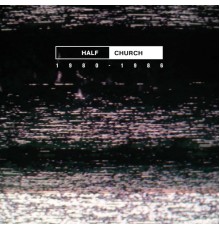 Half Church - Half Church 1980-1986