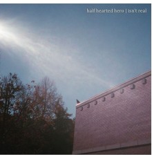 Half Hearted Hero - Isn't Real