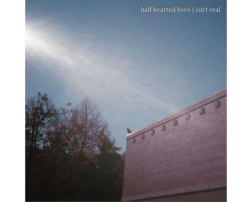 Half Hearted Hero - Isn't Real