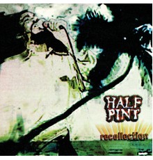 Half Pint - Recollection