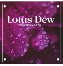 Hang Drum Pro, Meditation Music Pro, Motivation Songs Academy, Marco Rinaldo - Lotus Dew: Relaxing Hang Drum Hypnotic Music for Spiritual Healing Through Sound, Let Soft, and Unique Tones Merge Within Your Heart