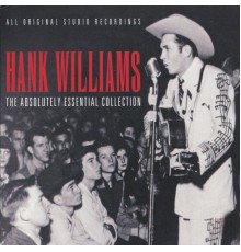 Hank Williams - The Absolutely Essential Collection