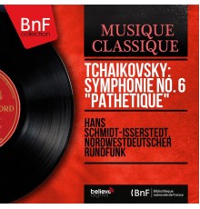 Hans Schmidt-Isserstedt, Nordwestdeutscher Rundfunk - Tchaikovsky: Symphonie No. 6 "Pathétique" (Mono Version)