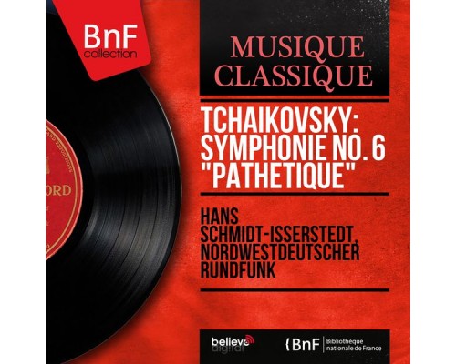 Hans Schmidt-Isserstedt, Nordwestdeutscher Rundfunk - Tchaikovsky: Symphonie No. 6 "Pathétique" (Mono Version) Hans Schmidt-Isserstedt, Nordwestdeutscher Rundfunk - Tchaikovsky: Symphonie No. 6 "Pathétique" (Mono Version)