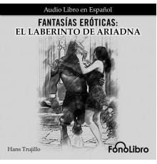 Hans Trujillo - Fantasías Eróticas. El Laberinto de Ariadna  (abreviado)