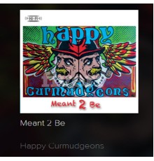 Happy Curmudgeons - Meant 2 Be