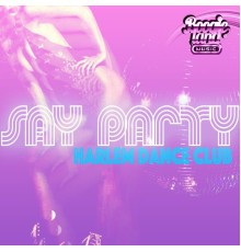 Harlem Dance Club - Say Party