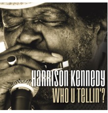 Harrison Kennedy - Who U Tellin'?