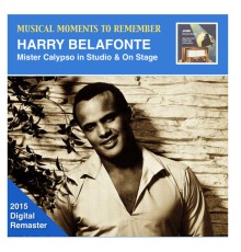 Harry Belafonte - Musical Moments to Remember: Harry Belafonte – Mister Calypso in Studio & On Stage (2015 Digital Remaster)
