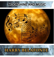 Harry Belafonte - Moonshine And Music