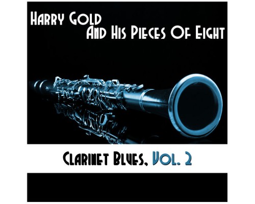 Harry Gold And His Pieces Of Eight - Clarinet Blues, Vol. 2