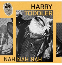 Harry Toddler, Top Secret Music - Nah Nah Nah