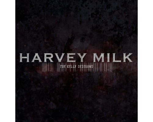 Harvey Milk - The Kelly Sessions