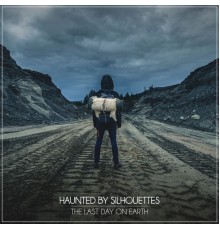 Haunted By Silhouettes - The Last Day on Earth