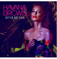 Havana Brown - Better Not Said