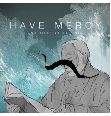 Have Mercy - My Oldest Friend