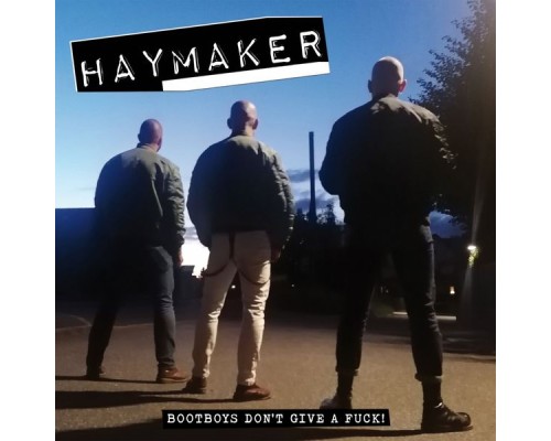 Haymaker - Bootboys Don't Give a Fuck!