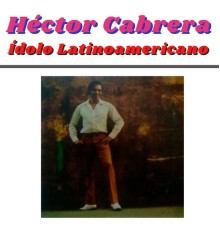 Héctor Cabrera - Ídolo Latinoamericano