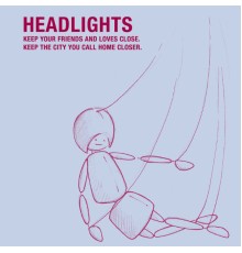 Headlights - Keep Your Friends And Loves Close. Keep The City You Call Home Closer (Headlights)