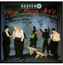 Heaven 17 - How Men Are