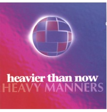 Heavy Manners - Heavier Than Now
